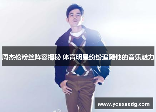 周杰伦粉丝阵容揭秘 体育明星纷纷追随他的音乐魅力