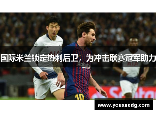 国际米兰锁定热刺后卫，为冲击联赛冠军助力